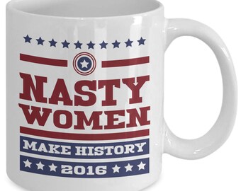 Nasty Women Make History 2016 15 oz. Coffee Mug - Hillary Clinton Supporters Collector's Item