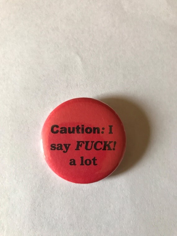 Caution: I say Fuck a lot 1 1/2 pin/badge/button