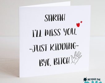 Personalised Funny Leaving Card New Job - I'll Miss You Just kidding, Bye B**ch