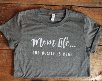 Mom Life T-shirt / womens tshirts / momlife / hustle is real / gift for her/ mom shirt / mother shirt / positive vibes / t shirt