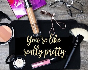 You're like really pretty make up bag, Personlized Make Up Bag, Custom Cosmetic Case