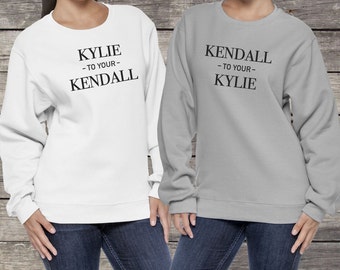 Kendall and Kylie Best Friend Sweatshirts - Kendall To My Kylie Unisex Sweatshirts