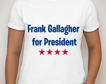 frank gallagher for president t shirt