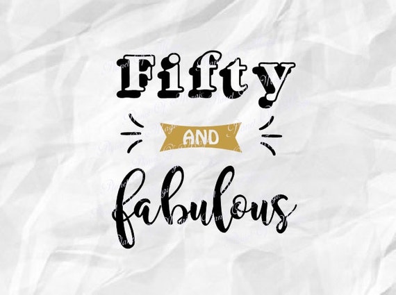 Download Fifty and Fabulous SVG File Fifty Svg Fifty Cut File 50th