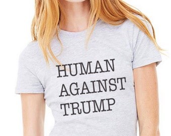 Human Against Trump shirt Anti Trump tshirt Not My President tshirt Anti Trump Sweatshirt Womens March on Washington sweatshirt NotTrump tee