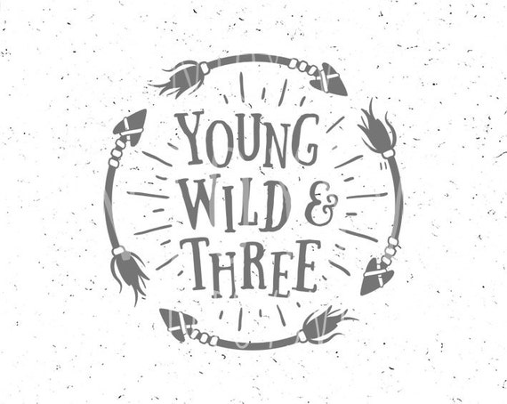 Download Young Wild and Three SVG Baby Birthday svg Wild Svg Cut file