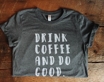Drink Coffee & Do Good T-Shirt - coffee shirt - womens tshirt - coffee tshirt - coffee - shirts with sayings - positive vibes - coffee lover
