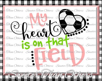 Soccer SVG love soccer My Heart is on that Field SVG and DXF Files Electronic Cutting Machines, Silhouette, Cameo, Cricut, Instant Download
