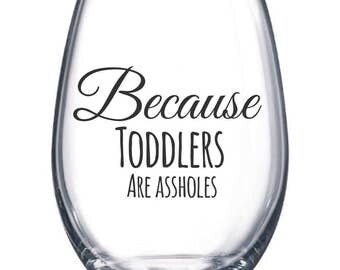 Because toddlers are ass holes - stemless wine glass - 15 oz wine glass - big wine glass - funny wine glass - gift for mom