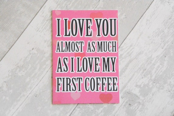 I Love You Almost As Much As My First Coffee Greetings Card