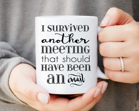 I Survived Another Meeting That Should Have Been An Email Mug