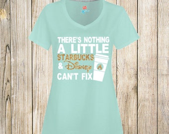 THERE'S NOTHING A LITTLE starbucks and disney cant fix, starbuck lovers, disney lovers, disney shirt, starbucks shirt, disney, starbucks,