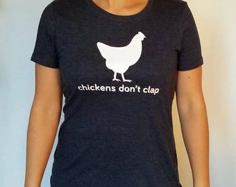 Chickens Don't Clap -- T-Shirt