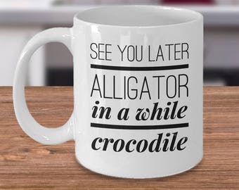 Funny Crocodile Mug - Crocodile Gift - See You Later Alligator In a while Crocodile - Inexpensive Crocodile Coffee Cup
