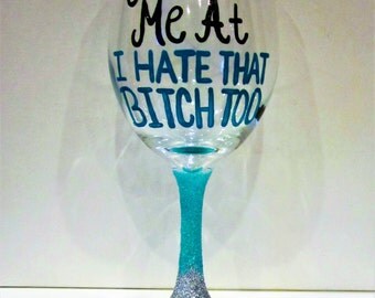 Wine Glasses, Hand Painted Wine Glass, Wine Glasses with sayings, I hate that bitch too, best friend gift, Glitter glasses