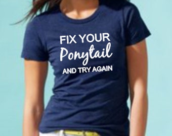 Fix Your Ponytail and Try Again T-Shirt or Tank Top