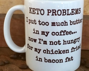 Keto Problems, ketogenic diet, funny mugs, diet jokes, Keto diet, friends gift, gift for her, bullet proof coffee, low carb,