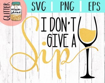 I Don't Give A Sip svg eps dxf png Files for Cutting Machines Cameo Cricut, Mom Life, Mama Bear, Mother's Day, Funny, Wine Quote, Cute svg