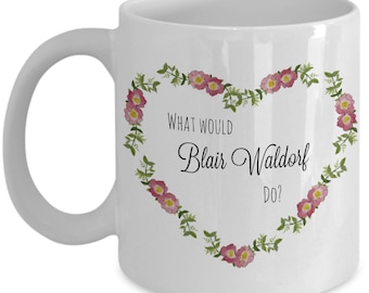What Would Blair Waldorf Do Mug - Gossip Girls Mug