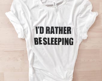 I'd Rather Be Sleeping Shirt Sleep Tired T-Shirt