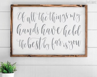 Of All The Things My Hands Have Held, The Best By Far Is You | FREE SHIPPING | Nursery Sign | Farmhouse Wood Sign | Shabby Chic | 35x23