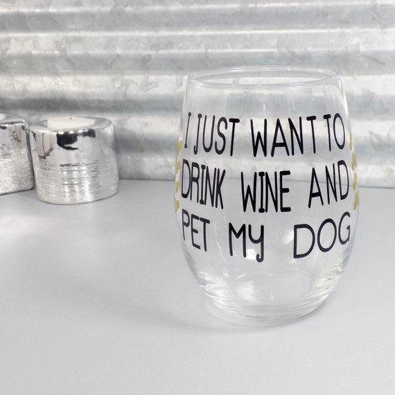 Dog Themed Wine Glass I Just Want To Drink Wine and Pet My
