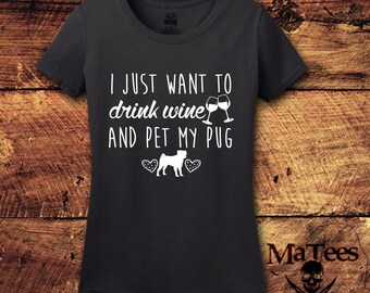 Pug, Pug Shirt, Pug Gift, Wine, Wine shirt, I Just Want to Drink Wine, Dog, Dog Shirt, Dog Shirts for Woman, T-Shirt, Shirt, Tee