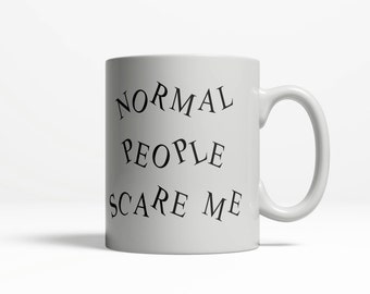 Normal People Scare Me | Cute Mug | Hilarious Mug | College Student Gift | Funny Coffee Mug Saying | 11oz Ceramic Cup 153