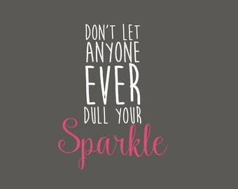 don t anyone dull your sparkle