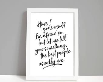 Inspirational print, Alice in Wonderland Print, Quote print, Have I gone mad A4 or A5 print