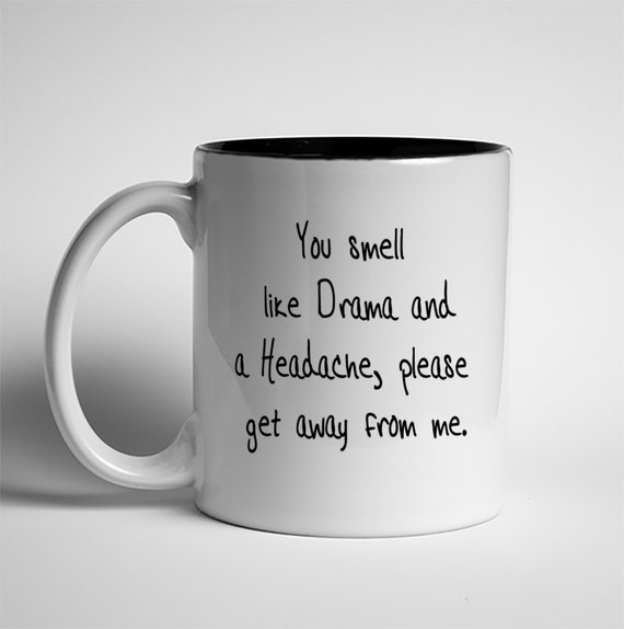 Coffee Mug You Smell Like Drama And A Headache Dishwasher