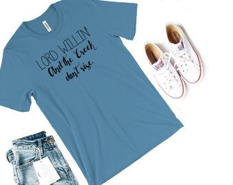 Lord Willin' and the Creek Don't Rise Shirt- Southern Sayings Shirt Southern Girl Shirt Southern Belle Shirt Simply Southern Shirt Country