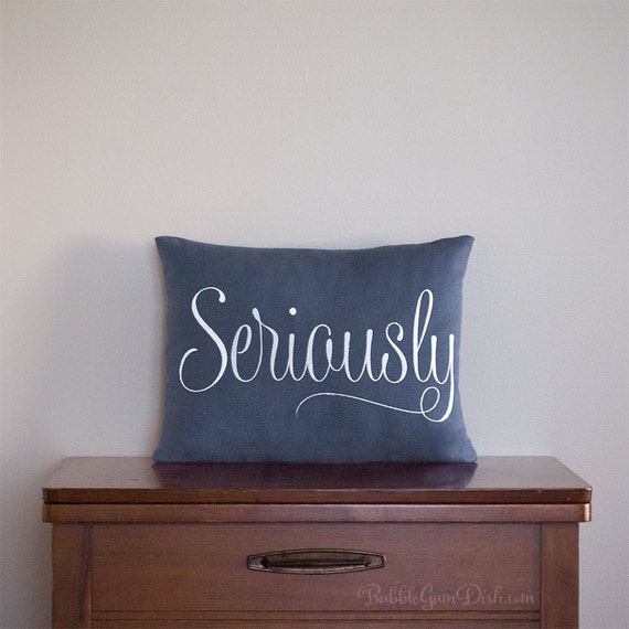 Decorative Pillows with Sayings Seriously Pillows with