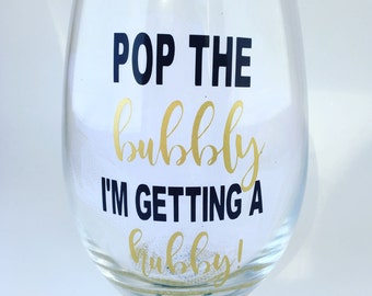 Pop the bubbly I'm getting a hubby, Wine Glass, Engagement Gift Wine Glass, Bride to Be Wine Glass, Engagement Gift