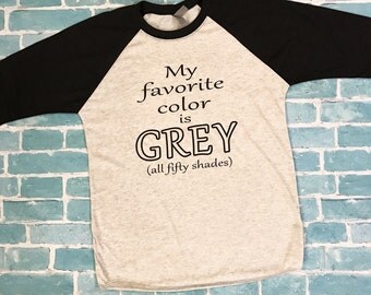Fifty shades of grey, fifty shades of grey shirt, unisex raglan, baseball shirts, 50 shades of grey, my favorite color is grey,