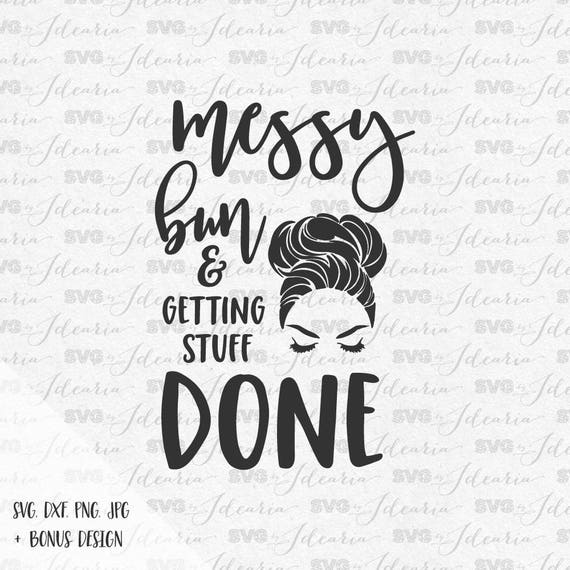 Messy bun  and getting things done svg sayings  svg quotes 