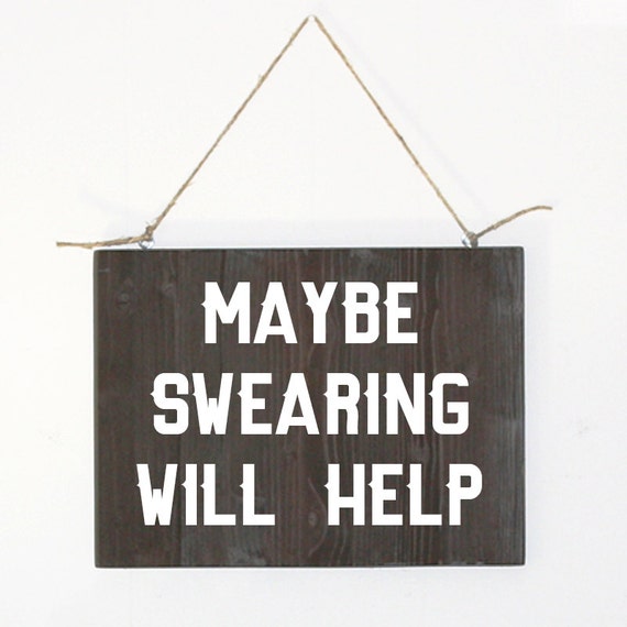 Maybe Swearing will help Funny Sign Quote swearing sign