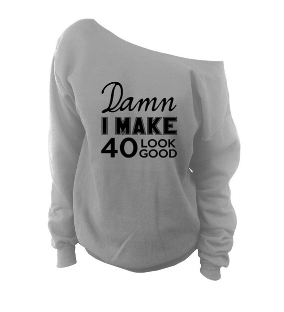 damn i make 40 look good shirt