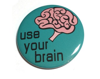 Use Your Brain Pin or Magnet - Think - Education - Smart - Educate - Pinback Button Badge or Fridge Magnet