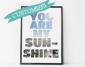 You Are My Sunshine Print, Customizable Print, Your Photo Over Text, Instagram Photo over Text, Custom Text and Photo