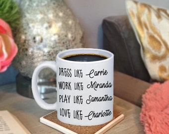 Dress Like Carrie, Work Like Miranda, Play Like Samantha, Love Like Charlotte Sex And The City Coffee Mug, Best Friend Gift, Carrie Bradshaw