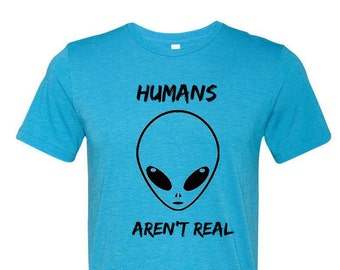 Alien Shirt Humans Aren't Real Tee Tshirt T-Shirt T Shirt