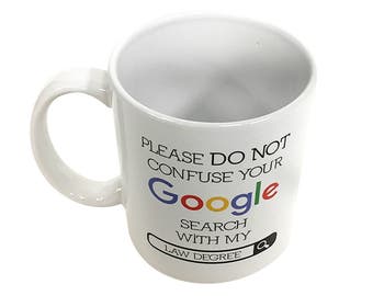 Please Do Not Confuse Your Google Search With My Law Degree Mug Coffee Cup Lawyer Attorney Professional Office School Funny Tea Gift 11 oz