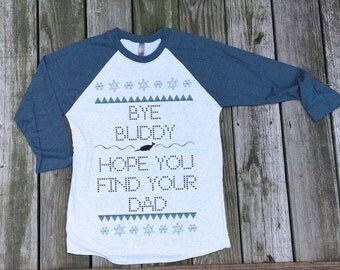 Bye Buddy hope you find your dad - Elf - funny graphic tee - Baseball ringer tee - raglan sleeves, Tumblr Instagram Facebook Social Media