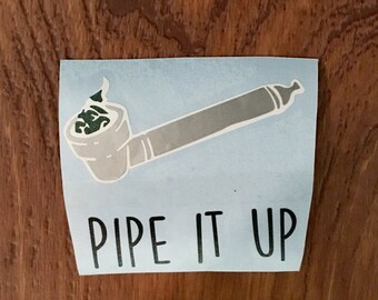 Pipe it up vinyl decal, pipe vinyl decal, pipe decal, weed decal, smoking decal, pipe it up