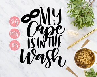 My Cape is in the Wash PNG SVG Cutting file Cricut Silhouette Funny Quote Vinyl Sayings SVG for Shirt, svg for Kids, Superhero svg