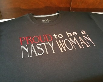 PROUD to be a Nasty Woman tshirt-adult anti-trump shirt-Groovy Clothes-available in short sleeve and long sleeve tshirt-show your support!!!
