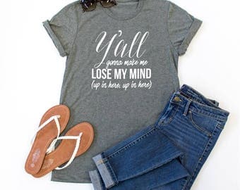 Y'all Gonna Make Me Lose My Mind Tshirt - Womens Clothing. Womens Tshirt. Graphic Tee - Tickled Teal