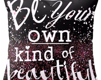 Be Your Own kind of Beautiful - Pillow Cover