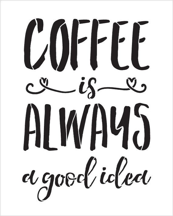 Coffee Is Always A Good Idea Word Stencil Select Size